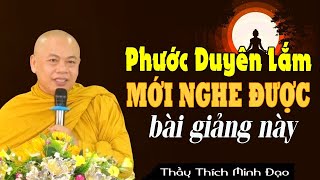 Có Phước Duyên Lắm Mới Nghe Được Bài Giảng Này ( Rất Hay ) - Thầy Thích Minh Đạo