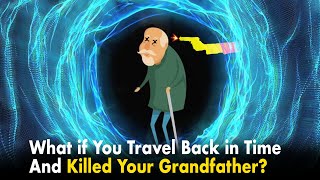 What If You Travel Back in Time and Killed Your Grandfather?