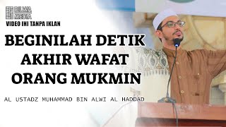 Beginilah detik akhir wafat orang mukmin - Al Ustadz Muhammad bin Alwi Al Haddad