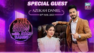 The Night Show with Ayaz Samoo | Azekah Daniel | Episode 19 - 10th March 2023 | ARY Zindagi