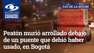Peatón murió arrollado debajo de un puente que debió haber usado, en Bogotá