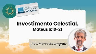 Investimento Celestial. Mateus 6:19-21 | Rev. Marco Baumgratz | 31/12/2024