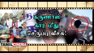 கருணாஸ் கார் மீது செருப்பு வீச்சு!| Tamil Cinema News