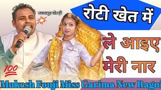 मुकेश फौजी ने मिस गरीमा से कहा रोटी खेत में ले आईए मेरी नार|Miss Garima,Mukesh Fouji New Song|