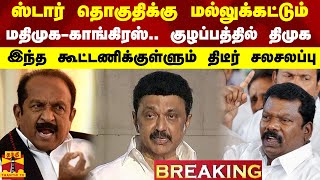 ஸ்டார் தொகுதிக்கு மல்லுக்கட்டும் மதிமுக-காங்கிரஸ்.. குழப்பத்தில் திமுக