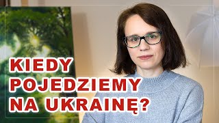 Kiedy pojedziemy na Ukrainę?