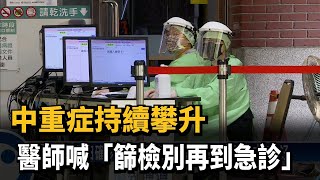 中重症持續攀升 醫師喊「篩檢別再到急診」－民視新聞