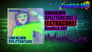 [Splittercore] Kendrick ART - UNKNOWN SPLITTERCORE 3 (EXTRACORE)