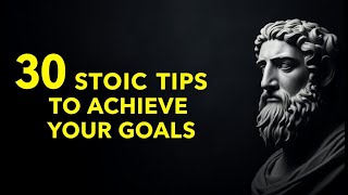 30 STOIC TIPS TO ACHIEVE YOUR GOALS AND TRANSFORM YOUR LIFE