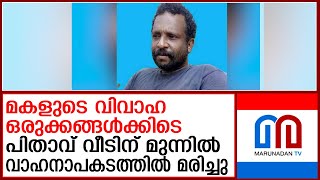 മകളുടെ വിവാഹ ഒരുക്കങ്ങള്‍ക്കിടെ പിതാവ് വീടിന് മുന്നില്‍ വാഹനാപകടത്തില്‍ മരിച്ചു | kannur