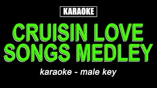 Karaoke - Cruisin Love Songs Medley (Male Key)