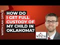 How Do I Get Full Custody of My Child in Oklahoma?