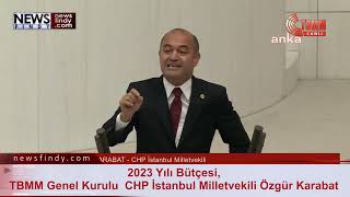 2023 Yılı Bütçesi, TBMM Genel Kurulu  CHP  Milletvekili Özgür Karabat