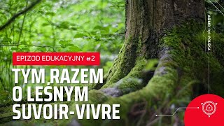 EPIZOD EDUKACYJNY #2: Tym razem o leśnym savoir-vivre (w lasach państwowych i rezerwatach przyrody)