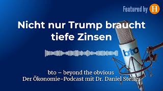 Nicht nur Trump braucht tiefe Zinsen #281 | bto – der Ökonomie-Podcast von Dr. Daniel Stelter