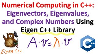 Numerical Computing in C++ Tutorial:Eigenvectors, Eigenvalues, Complex Numbers Using Eigen C++ Lib