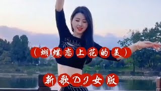 新歌DJ女版（蝴蝶恋上花的美）旋律优秀，歌声醉人，分享给朋友！