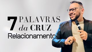 7 Palavras da Cruz - Relacionamento | Pr Eliseu Batista