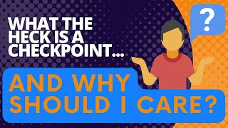What the heck is a checkpoint, and why should I care?