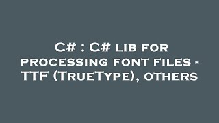 C# : C# lib for processing font files - TTF (TrueType), others