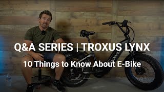 Q\u0026A Series | 10 Things to Know About Troxus Lynx E-Bike