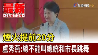 煙火提前20分 盧秀燕總不能叫總統和市長跳舞【最新快訊】