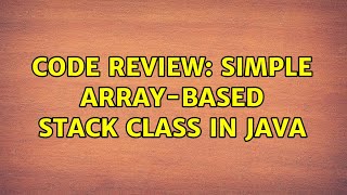 Code Review: Simple array-based Stack class in Java (3 Solutions!!)