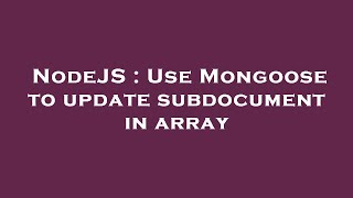 NodeJS : Use Mongoose to update subdocument in array