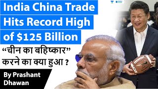 India China Trade Hits Record High of $125 Billion  | What happened to Boycott China?