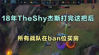 18年TheShy杰斯打完這把后，所有戰隊在ban位買房，是真的離譜！