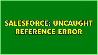 Salesforce: Uncaught Reference Error