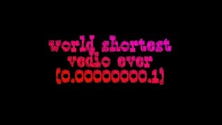 World shortest vedio ever (0.00000000000.1)