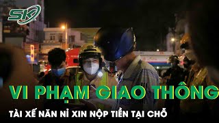 TP.Hồ Chí Minh: Vi Phạm Giao Thông, Tài Xế Năn Nỉ CSGT Xin Nộp Tiền Tại Chỗ | SKĐS