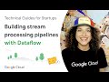 Building stream processing pipelines with Dataflow