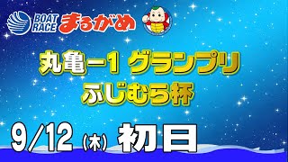 【まるがめLIVE】2024/09/12(木) 初日～丸亀-1グランプリ　ふじむら杯～