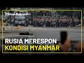 Kondisi Myanmar Semakin Mengkhawatirkan, Rusia Siap Turun Tangan: Kami Memantau dengan Cermat