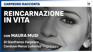 Reincarnazione in vita con Maura Musi - Carpeoro Racconta