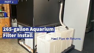 265-Gallon: Filter Installation - Hard Pipe & Returns