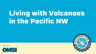 Virtual Science Pub: Living with Volcanoes in the Pacific Northwest