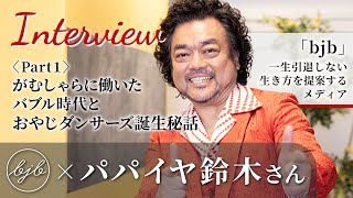 【bjb × パパイヤ鈴木さんインタビュー〈Part1〉】16歳でダンサーデビュー！がむしゃらに働いたバブル時代とおやじダンサーズ誕生秘話