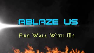 Ablaze us - Fire Walk With Me