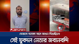 বাসে আগুন দেয়া সেই যুবদল নেতার জবানবন্দি; যেভাবে আগুন দেয় | Balaka Bus Fire | Jubo Dal | Jamuna TV