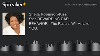 Stop REWARDING BAD BEHAVIOR...The Results Will Amaze YOU.