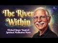 The River Within | Michael Singer Inspired Spiritual Meditation Music | Awakening Soundscape