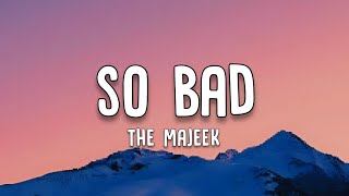 The Majeek - So Bad (Lyrics)