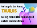 ♉ TAURUS ♉ tentang kamu dan dia || saling mencintai namun sulit untuk berkomitmen