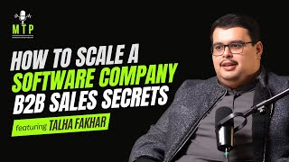 How to Scale a Software Company: B2B Sales Secrets | ft. Talha Fakhar CEO-2BTech | Episode 07 | MTP