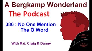 Podcast 386 : No One Mention The Ö Word *An Arsenal Podcast