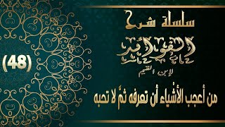 شرح الفوائد لابن القيم : 48- من أعجب الأشْياء أن تعرفه ثمَّ لا تحبه