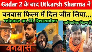 Gadar 2 jeete के VANVAAS MOVIE मैं किया कमाल Delhi ka Deepak ने कहा Utkarsh Sharma ने दिल जीत लिया |